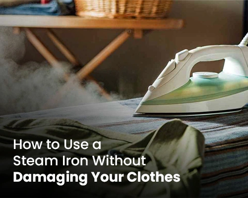 How to Use a Steam Iron Without Damaging Your Clothes