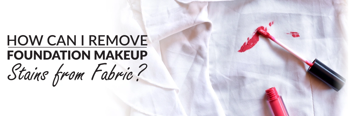 How Can I Remove Foundation Makeup Stains from Fabric?